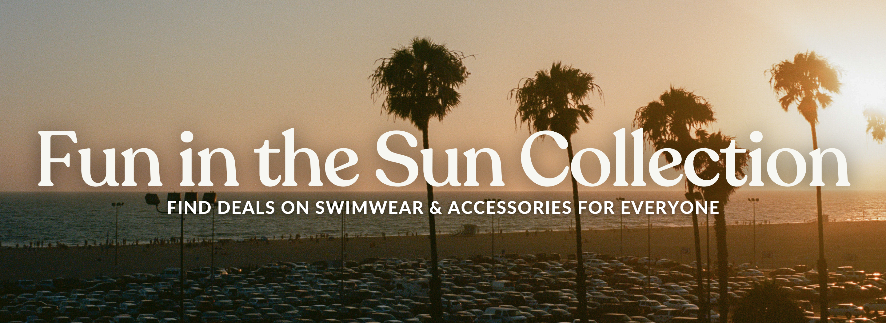 sunset on the beach with palm trees and the caption: "Fun in the Sun Collection. Find Deals on Swimwear & Accessories for Everyone"